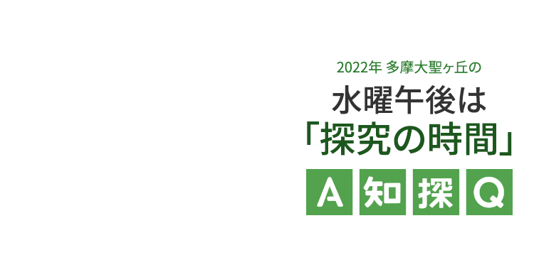 2022年 多摩大聖ヶ丘の水曜午後は「探究の時間」A智探Q